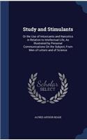 Study and Stimulants: Or the Use of Intoxicants and Narcotics in Relation to Intellectual Life, As Illustrated by Personal Communications On the Subject, From Men of Lett