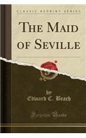 The Maid of Seville (Classic Reprint)