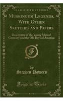 Muskingum Legends, with Other Sketches and Papers: Descriptive of the Young Men of Germany and the Old Boys of America (Classic Reprint)(English)