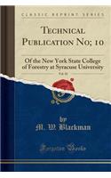 Technical Publication No; 10, Vol. 18: Of the New York State College of Forestry at Syracuse University (Classic Reprint)