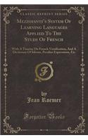 Mezzofanti's System of Learning Languages Applied to the Study of French: With a Treatise on French Versification, and a Dictionary of Idioms, Peculiar Expressions, Etc (Classic Reprint)