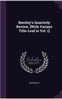 Bentley's Quarterly Review. [With Variant Title-Leaf to Vol. 1]