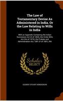 The Law of Testamentary Devise as Administered in India. or the Law Relating to Wills in India