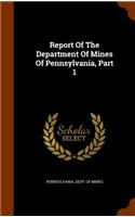 Report of the Department of Mines of Pennsylvania, Part 1