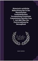 Historisch-rechtliche Beleuchtung Des In Der Nassauischen Landständischen Versammlung Erstatteten Commissions-berichts Vom 7. Juli 1860 Über Die Postverwaltung Im Herzogthum