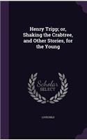 Henry Tripp; or, Shaking the Crabtree, and Other Stories, for the Young