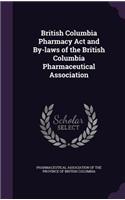 British Columbia Pharmacy Act and By-laws of the British Columbia Pharmaceutical Association