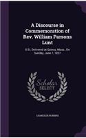 Discourse in Commemoration of Rev. William Parsons Lunt: D.D., Delivered at Quincy, Mass., On Sunday, June 7, 1857