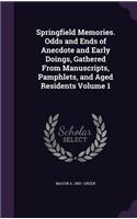 Springfield Memories. Odds and Ends of Anecdote and Early Doings, Gathered From Manuscripts, Pamphlets, and Aged Residents Volume 1: (English)