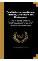 Familiar Lectures on Botany, Practical, Elementary, and Physiological