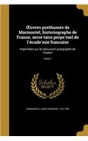 Uvres Posthumes de Marmontel, Historiographe de France, Secre Taire Perpe Tuel de L'Acade Mie Franc Aise