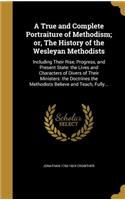 A True and Complete Portraiture of Methodism; or, The History of the Wesleyan Methodists