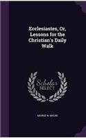 Ecclesiastes, Or, Lessons for the Christian's Daily Walk