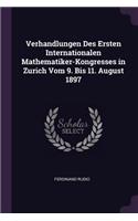 Verhandlungen Des Ersten Internationalen Mathematiker-Kongresses in Zurich Vom 9. Bis 11. August 1897