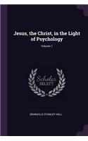 Jesus, the Christ, in the Light of Psychology; Volume 1