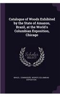 Catalogue of Woods Exhibited by the State of Amazon, Brazil, at the World's Columbian Exposition, Chicago