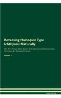 Reversing Harlequin Type Ichthyosis Naturally The Raw Vegan Plant-Based Detoxification & Regeneration Workbook for Healing Patients. Volume 2