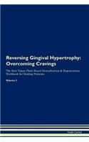 Reversing Gingival Hypertrophy: Overcoming Cravings The Raw Vegan Plant-Based Detoxification & Regeneration Workbook for Healing Patients. Volume 3