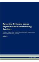 Reversing Systemic Lupus Erythematosus: Overcoming Cravings The Raw Vegan Plant-Based Detoxification & Regeneration Workbook for Healing Patients. Volume 3