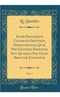 Inter Privatarum Causarum Orationes Demosthenicas Quae Pro Genuinis Habendae Sint Quaeque Pro Falsis Brevtier Exponitur, Vol. 1 (Classic Reprint)