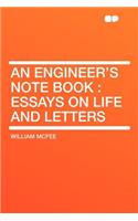 An Engineer's Note Book: Essays on Life and Letters: Essays on Life and Letters