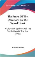 Fruits Of The Devotions To The Sacred Heart: A Course Of Sermons For The First Fridays Of The Year (1909)