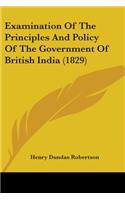 Examination Of The Principles And Policy Of The Government Of British India (1829)