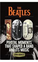 The Beatles: 100 Pivotal Moments That Shaped a Band and Its Music