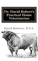 Dr. David Robert's Practical Home Veterinarian