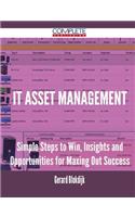IT Asset Management - Simple Steps to Win, Insights and Opportunities for Maxing Out Success