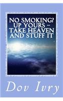 No Smoking? Up Yours -- Take Heaven And Stuff It