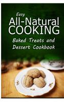 Easy All-Natural Cooking - Baked Treats and Dessert Cookbook