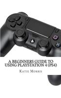 A Beginners Guide to Using PlayStation 4 (PS4)