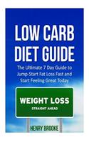 Low Carb Diet Guide: The Ultimate 7 Day Guide to Jump-Start Fat Loss Fast and Start Feeling Great Today
