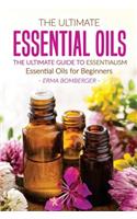 The Ultimate Essential Oils - The Ultimate Guide to Essentialism: Essential Oils for Beginners: Essential Oils for Beginners