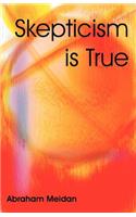 Skepticism is True