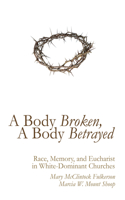 Body Broken, A Body Betrayed: Race, Memory, and Eucharist in White-Dominant Churches