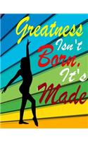 Greatness Isn't Born. It's Made