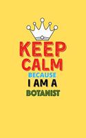 Keep Calm Because I Am A Botanist - Funny Botanist Notebook And Journal Gift