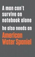 A man can't survive on notebook alone he also needs an American Water Spaniel: For American Water Spaniel Dog Fans
