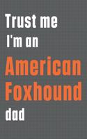 Trust me I'm an American Foxhound dad: For American Foxhound Dog Dad