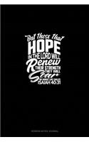 But Those That Hope in the Lord Will Renew Their Strength. They Will Soar on Wings Like Eagles - Isaiah 40