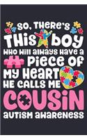 So Theres This Boy Who Will Always Have a Piece of My Heart He Calls Me Cousin Autism Awareness: Autism Awareness Lined Notebook, Journal, Organizer, Diary, Composition Notebook, Gifts for Autism Supporters