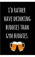 I'd Rather Have Drinking Buddies Than Gym Buddies.: Blank Lined Paper Notebook / Journal - Funny Novelty Birthday, Christmas, Secret Santa Gift For Women, Men, Friends, Coworkers