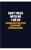 Don't Mess With Me Because I Am An Administrative Support Supervisor: Career journal, notebook and writing journal for encouraging men, women and kids. A framework for building your career.