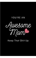 You're An Awesome Mom Keep That Shit Up: Blank Lined Notebook, Gift Idea For Mother: 6x9 Lined 100 Pages