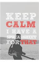 Keep Calm I have A Spreadsheet For That: Funny Accountant Office Journal Gift/ Employee / Boss /Coworker Gag Notebook / Humor Gift For Coworkers /Gag Accountant Journal, Funny Accounting Of