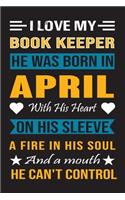 I Love My Book Keeper He Was Born In April With His Heart On His Sleeve A Fire In His Soul And A Mouth He Can't Control