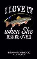 I Love It When She Bends Over Fishing Notebook 120 Pages: 6"x 9'' Wide Rule Lined Paperback Brook Trout Fish-ing Freshwater Game Fly Journal Composition Notes Day Planner Notepad Log-Book Paper Sheets Schoo