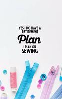 Yes I do have a Retirement Plan I plan on Sewing